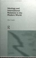 Ideology and International Relations in the Modern World (New International History Series) 0415119278 Book Cover