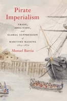 Pirate Imperialism: Trade, Abolition, and Global Suppression of Maritime Raiding, 1825–1870 0300269455 Book Cover