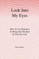 Look into My Eyes: How to Use Hypnosis to Bring Out the Best in Your Sex Life 189015928X Book Cover