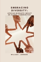 EMBRACING DIVERSITY:: AFRICAN MIGRANTS IMPACT ON Global Communities B0C6C6YDGK Book Cover