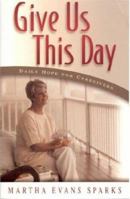 Give Us This Day: Daily Hope for Caregivers 0898272580 Book Cover