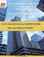 How to earn $250,000 per year in real estate without physical work and without any capital investments?: Turn Your Great Credit Score into an UNLIMITED GOLDMINE While Letting OTHERS DO THE WORK! 1500428221 Book Cover