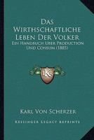 Das Wirthschaftliche Leben Der Volker: Ein Handbuch Uber Production Und Consum (1885) 1143499840 Book Cover