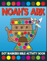 Noah's Ark Dot Markers Bible Activity Book: Giant Huge Christian Dot Dauber Coloring Book For Toddlers, Preschool, Kindergarten Kids B094JC8ZNF Book Cover