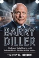 BARRY DILLER: Who Knew a Media Maverick Could Redefine Movies, Television, and the Internet B0FQ3NDCHZ Book Cover