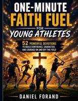 One-Minute Faith Fuel for Young Athletes: 52 Powerful Devotions to Build Confidence, Character, and Courage On and Off the Field B0H6NRTQWB Book Cover