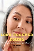 Look Forever Young: The Secrets to Staying Young and Radiant B0BTNZ8X92 Book Cover