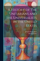 A History of the Unitarians and the Universalists in the United States 1018135499 Book Cover