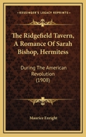 The Ridgefield Tavern, A Romance Of Sarah Bishop, Hermitess: During The American Revolution 1103096850 Book Cover