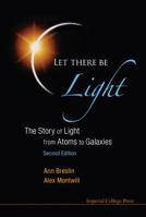 Let There Be Light: The Story of Light from Atoms to Galaxies 1848167598 Book Cover