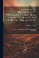 A Manual Of Determinative Mineralogy, With Tables for the Determination Of Minerals by Means Of: I. Their Physical Characters. II. Blowpipe and Chemical Properties 1021452556 Book Cover