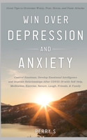 Win Over Depression and Anxiety: Great Tips to Overcome Worry, Fear, Stress, Panic Attacks, Control Emotions, Develop Emotional Intelligence and Improve Relationships After Covid19 with Selfhelp Etc. B08WZ4NZ56 Book Cover