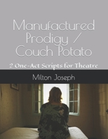 Manufactured Prodigy / Couch Potato: 2 One-Act Scripts for Theatre B0BMZXN2G2 Book Cover