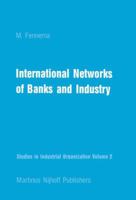 International Networks of Banks and Industry 1970-1976 (Studies in Industrial Organization) 9024726204 Book Cover