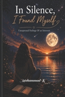 In Silence, I Found Myself: Unexpressed Feelings of An Introvert B0GK2KKDJX Book Cover