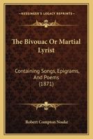 The Bivouac Or Martial Lyrist: Songs, Epigrams, and Poems 1164922408 Book Cover