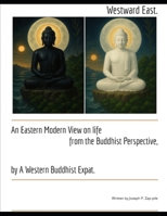 Westward East.: An Eastern Modern View on Life from the Buddhist Perspective, by a Western Expat B0HG9K1KKG Book Cover