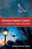 Christian Popular Culture from the Chronicles of Narnia to Duck Dynasty 1725281201 Book Cover