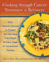 Cooking Through Cancer Treatment to Recovery: Easy, Flavorful Recipes to Prevent and Decrease Side Effects at Every Stage of Conventional Therapy 1936303809 Book Cover