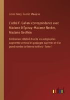 L'abbé F. Galiani correspondance avec Madame D'Épinay--Madame Necker, Madame Geoffrin: Entièrement rétablié d'après les autographes augmentée de tous 3385018560 Book Cover