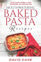 Mouthwatering Baked Pasta Recipes: Avoid your hungrily lunch and dinner, go through this! B0BL2PHKWQ Book Cover
