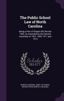 The Public School Law of North Carolina: Being a Part of Chapter 89, Revisal 1905, as Amended by the General Assembly of 1907, 1909, 1911 and 1913 1340591197 Book Cover