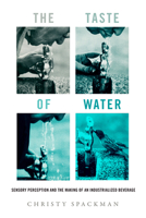 The Taste of Water: Sensory Perception and the Making of an Industrialized Beverage 0520393546 Book Cover