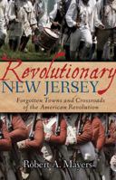 Revolutionary New Jersey: Forgotten Towns and Crossroads 1939995299 Book Cover