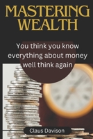 Mastering wealth: You think you know everything about money well think again B0CRRYF6YD Book Cover