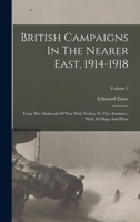 British Campaigns In The Nearer East, 1914-1918: From The Outbreak Of War With Turkey To The Armistice, With 30 Maps And Plans; Volume 2 1018823557 Book Cover