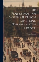 The Pennsylvanian System Of Prison Discipline Triumphant In France 1275807240 Book Cover