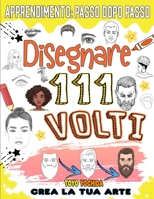come disegnare volti: 111 lezioni per imparare a disegnare passo dopo passo volti belli e realistici B0CFZL1785 Book Cover