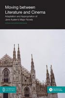 Moving Between Literature and Cinema: Adaptation and Appropriation of Jane Austen's Major Novels 1612292089 Book Cover