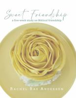 Sweet Friendship: a five-week study on friendship 164590041X Book Cover