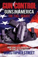 Gun Control: Guns in America, the Full Debate, More Guns Less Problems? No Guns No Problems? 1537251937 Book Cover