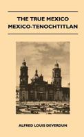 THE TRUE MEXICO: Mexico-Tenochtitlan 1446509974 Book Cover