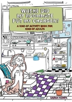 Where Did My Roommate Put My Charger?: A Kind-Of Activity Book for Kind-Of Adults 1524869015 Book Cover