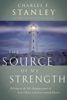 The Source Of My Strength Relying On The Life-changing Power Of Jesus Christ To Heal Our Wounded Hearts 1404183256 Book Cover