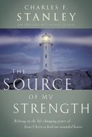 The Source Of My Strength Relying On The Life-changing Power Of Jesus Christ To Heal Our Wounded Hearts