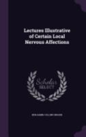 Lectures Illustrative of Certain Local Nervous Affections... 1357659857 Book Cover