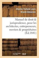 Manuel de Droit Et Jurisprudence, Pour Les Architectes, Entrepreneurs, Ouvriers Et Propria(c)Taires 2016165294 Book Cover