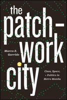 The Patchwork City: Class, Space, and Politics in Metro Manila 022664300X Book Cover