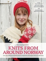 Knits from Around Norway: Over 40 Traditional Knitting Patterns Inspired by Norwegian Folk-Art Collections 1646010477 Book Cover