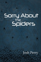 Sorry About The Spiders 1365648311 Book Cover