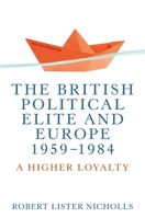The British political elite and Europe, 1959-1984: A higher loyalty 1526148064 Book Cover
