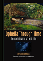 Ophelia Through Time: Reimaginings in Art and Film 1036415023 Book Cover
