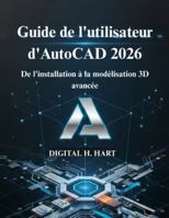 Guide de l'utilisateur d'AutoCAD 2026: De l'installation à la modélisation 3D avancée B0G4JK3FVC Book Cover