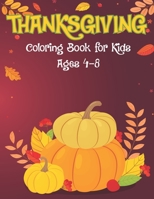 Thanksgiving Coloring Book for Kids Age 4-8: A Nice Collection of Thanks Giving Day Activities Coloring Pages with Turkey Feast Celebrate Harvest Holiday Dinner and Many More B08MSNHV9G Book Cover