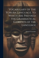 Vocabulary of the Yoruba Language, to Which Are Prefixed the Grammatical Elements of the Language 1021302228 Book Cover