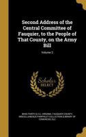 Second address of the Central Committee of Fauquier, to the people of that county, on the army bill Volume 2 1149545496 Book Cover